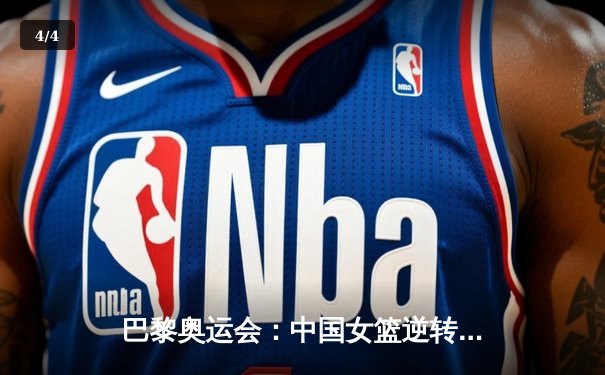 巴黎奥运会：中国女篮逆转澳大利亚，晋级四强创历史 - 4