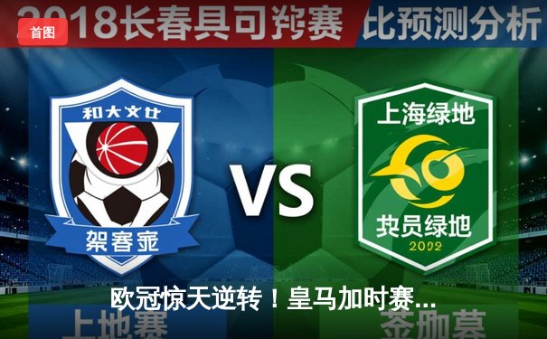 欧冠惊天逆转！皇马加时赛3-2绝杀拜仁，本泽马戴帽创历史